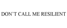 DON’T CALL ME RESILIENT trademark