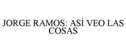JORGE RAMOS: ASÍ VEO LAS COSAS trademark