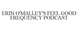 ERIN O'MALLEY'S FEEL GOOD FREQUENCY PODCAST trademark