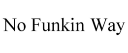 NO FUNKIN WAY trademark