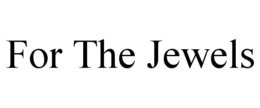 FOR THE JEWELS trademark