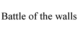BATTLE OF THE WALLS trademark