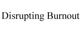 DISRUPTING BURNOUT trademark