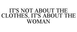 IT'S NOT ABOUT THE CLOTHES, IT'S ABOUT THE WOMAN trademark