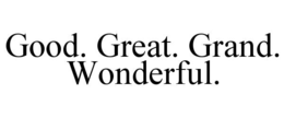 GOOD. GREAT. GRAND. WONDERFUL. trademark
