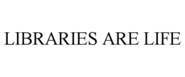LIBRARIES ARE LIFE trademark