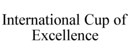 INTERNATIONAL CUP OF EXCELLENCE trademark