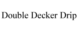 DOUBLE DECKER DRIP trademark