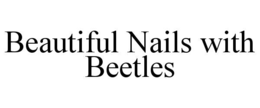 BEAUTIFUL NAILS WITH BEETLES trademark