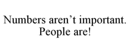 NUMBERS AREN’T IMPORTANT. PEOPLE ARE! trademark