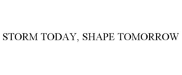 STORM TODAY, SHAPE TOMORROW trademark