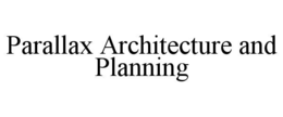 PARALLAX ARCHITECTURE AND PLANNING trademark