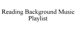 READING BACKGROUND MUSIC PLAYLIST trademark