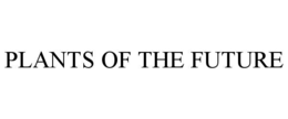 PLANTS OF THE FUTURE trademark