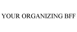 YOUR ORGANIZING BFF trademark