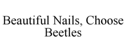 BEAUTIFUL NAILS, CHOOSE BEETLES trademark