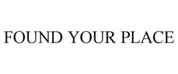 FOUND YOUR PLACE trademark