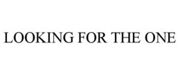 LOOKING FOR THE ONE trademark