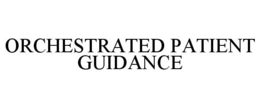 ORCHESTRATED PATIENT GUIDANCE trademark