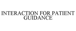 INTERACTION FOR PATIENT GUIDANCE trademark