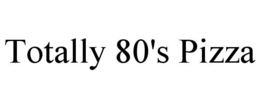 TOTALLY 80'S PIZZA trademark