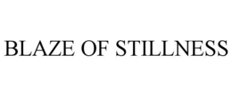 BLAZE OF STILLNESS trademark