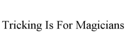 TRICKING IS FOR MAGICIANS trademark