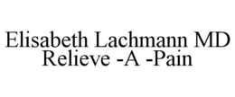 ELISABETH LACHMANN MD RELIEVE -A -PAIN trademark