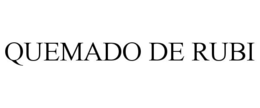 QUEMADO DE RUBI trademark