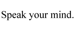 SPEAK YOUR MIND. trademark