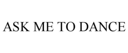 ASK ME TO DANCE trademark