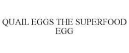 QUAIL EGGS THE SUPERFOOD EGG trademark