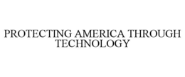 PROTECTING AMERICA THROUGH TECHNOLOGY trademark