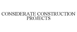 CONSIDERATE CONSTRUCTION PROJECTS trademark