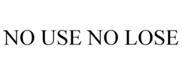 NO USE NO LOSE trademark