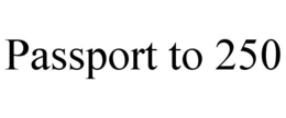PASSPORT TO 250 trademark