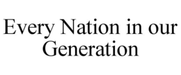 EVERY NATION IN OUR GENERATION trademark