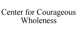 CENTER FOR COURAGEOUS WHOLENESS trademark