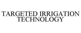 TARGETED IRRIGATION TECHNOLOGY trademark