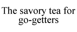 THE SAVORY TEA FOR GO-GETTERS trademark