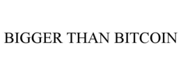 BIGGER THAN BITCOIN trademark