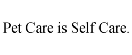 PET CARE IS SELF CARE. trademark