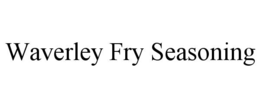 WAVERLEY FRY SEASONING trademark