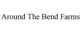 AROUND THE BEND FARMS trademark