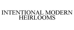 INTENTIONAL MODERN HEIRLOOMS trademark