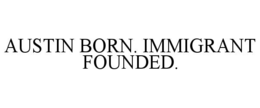 AUSTIN BORN. IMMIGRANT FOUNDED. trademark