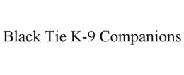 BLACK TIE K-9 COMPANIONS trademark