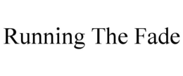 RUNNING THE FADE trademark