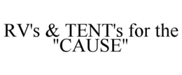 RV'S & TENT'S FOR THE "CAUSE" trademark
