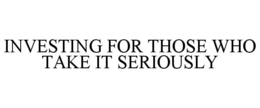 INVESTING FOR THOSE WHO TAKE IT SERIOUSLY trademark